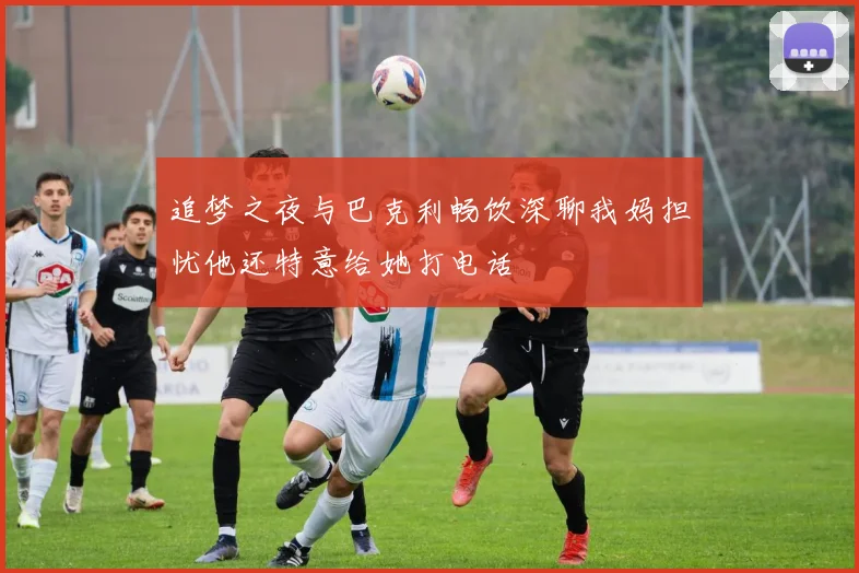 追梦之夜与巴克利畅饮深聊我妈担忧他还特意给她打电话