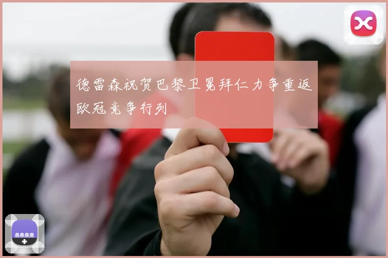 德雷森祝贺巴黎卫冕拜仁力争重返欧冠竞争行列