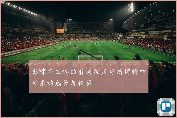 彭啸在工体的首次经历与拼搏精神带来的成长与收获